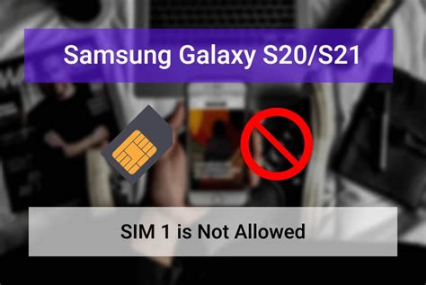 Sim 1 Not Allowed on Samsung S21 – Comprehensive Guide to Fix..